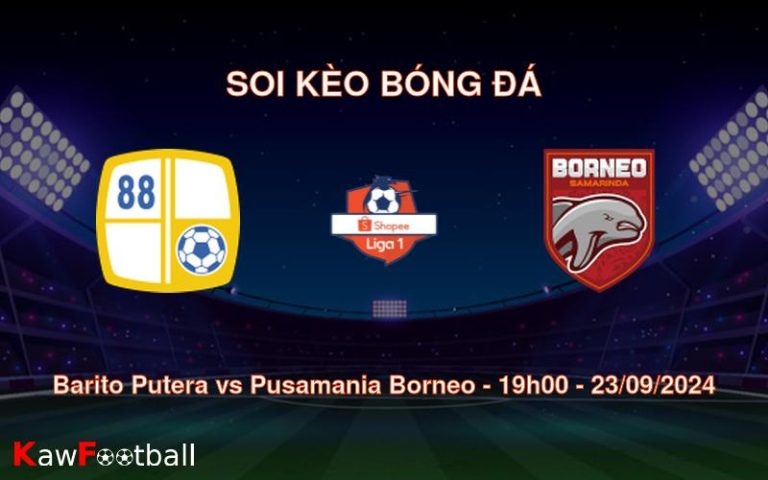 Soi kèo Barito Putera vs Pusamania Borneo 19h00 23/09/2024