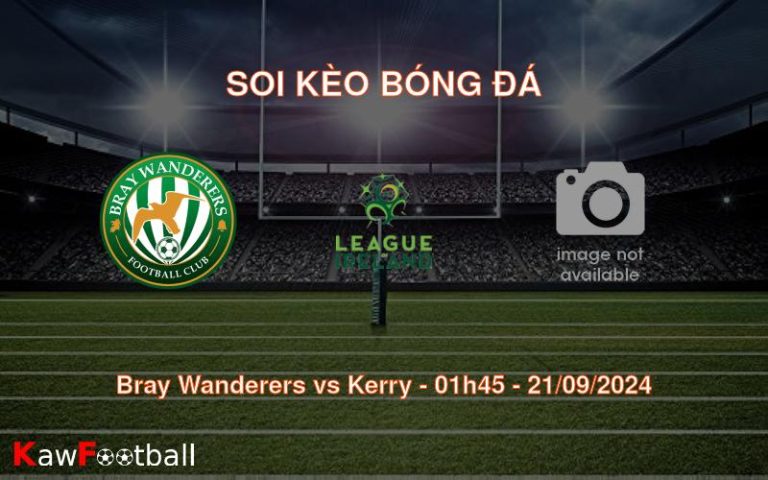 Soi kèo Bray Wanderers vs Kerry 01h45 21/09/2024