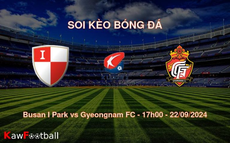 Soi kèo Busan I Park vs Gyeongnam FC 17h00 22/09/2024