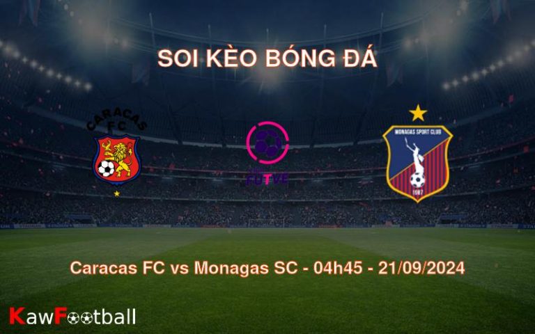 Soi kèo Caracas FC vs Monagas SC 04h45 21/09/2024