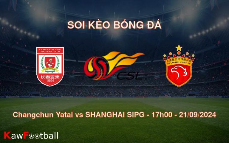 Soi kèo Changchun Yatai vs SHANGHAI SIPG 17h00 21/09/2024