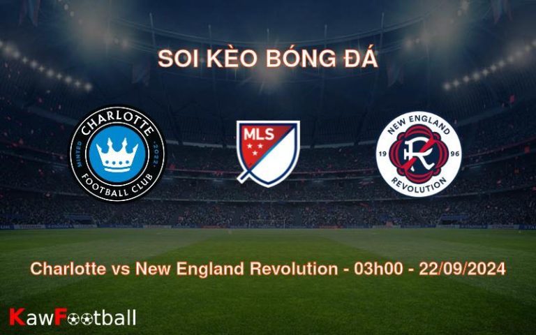 Soi kèo Charlotte vs New England Revolution 03h00 22/09/2024