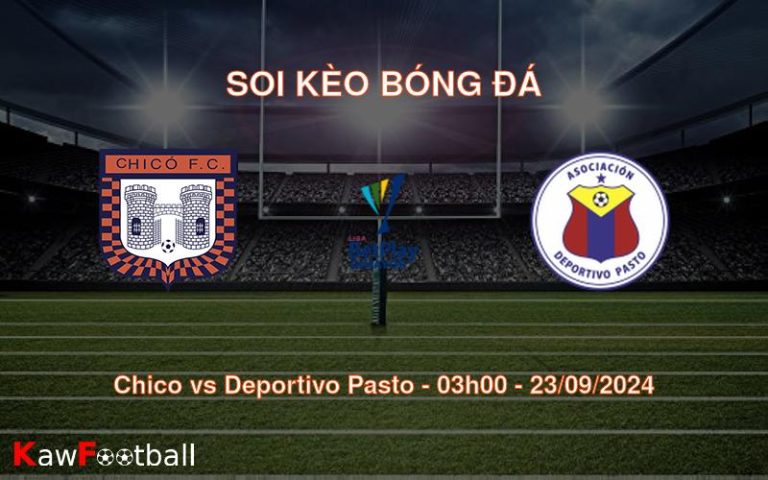 Soi kèo Chico vs Deportivo Pasto 03h00 23/09/2024