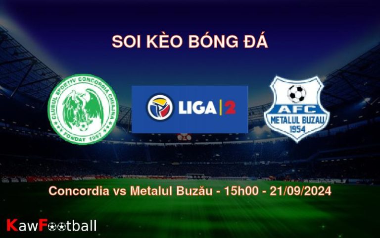 Soi kèo Concordia vs Metalul Buzău 15h00 21/09/2024