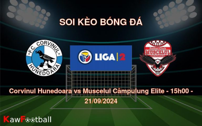 Soi kèo Corvinul Hunedoara vs Muscelul Câmpulung Elite 15h00 21/09/2024