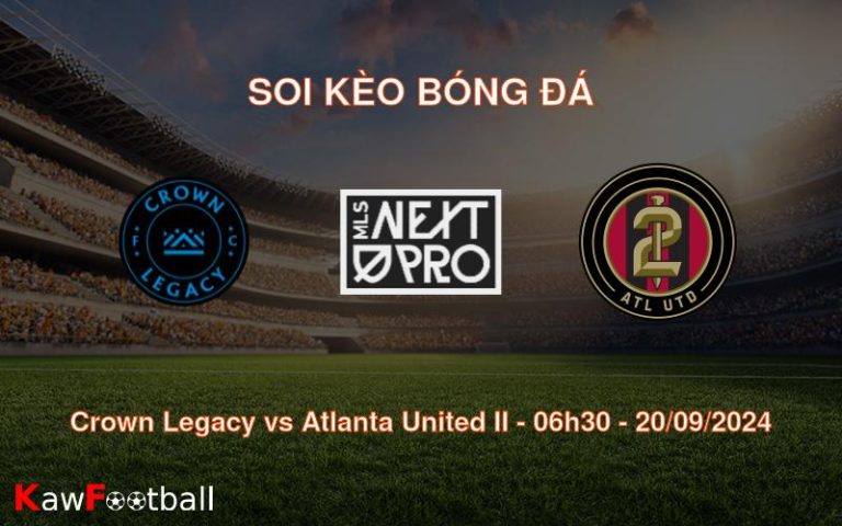 Soi kèo Crown Legacy vs Atlanta United II 06h30 20/09/2024