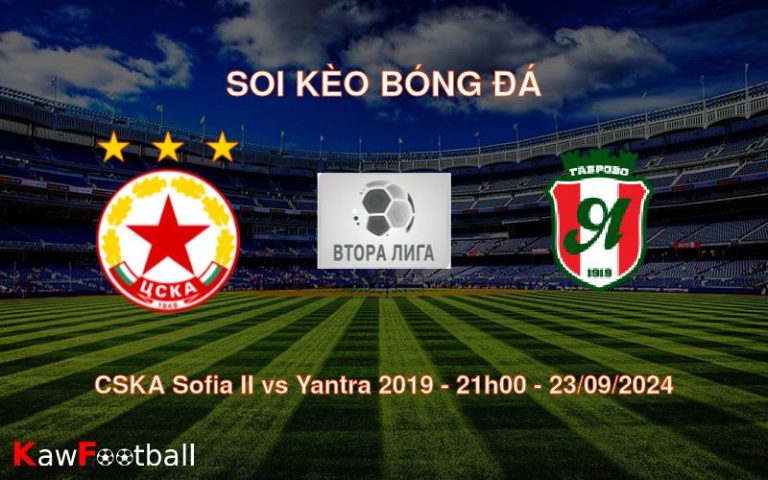 Soi kèo CSKA Sofia II vs Yantra 2019 21h00 23/09/2024