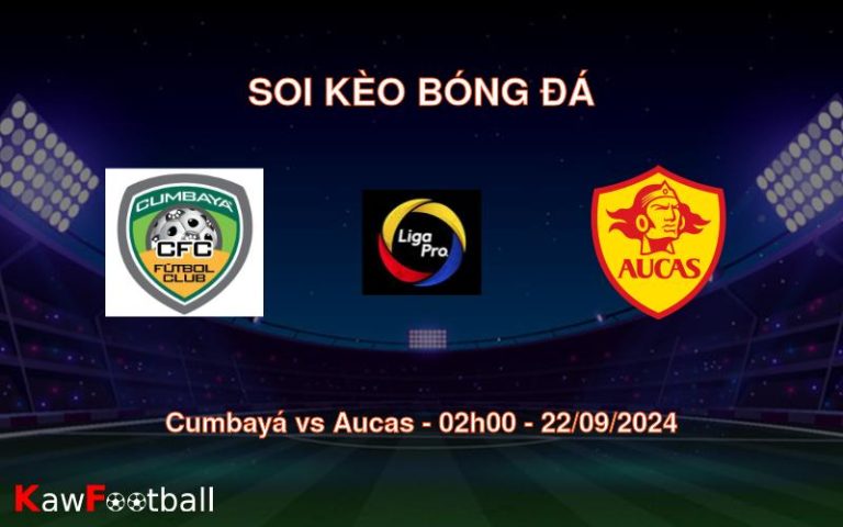 Soi kèo Cumbayá vs Aucas 02h00 22/09/2024