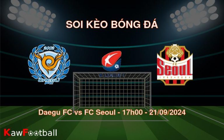 Soi kèo Daegu FC vs FC Seoul 17h00 21/09/2024