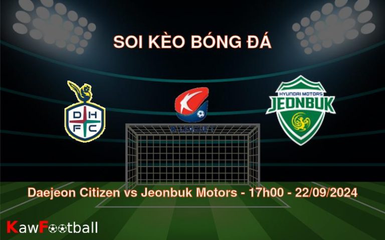 Soi kèo Daejeon Citizen vs Jeonbuk Motors 17h00 22/09/2024