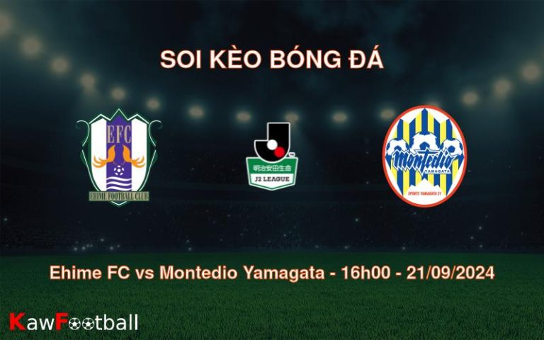 Soi kèo Ehime FC vs Montedio Yamagata 16h00 21/09/2024