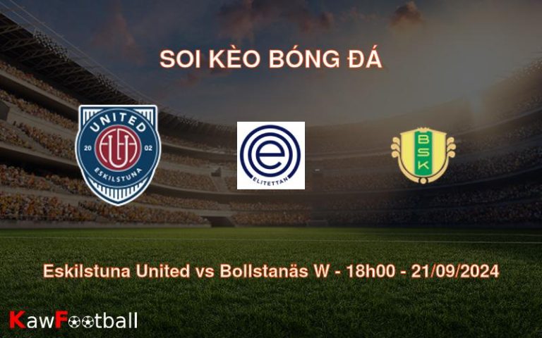 Soi kèo Eskilstuna United vs Bollstanäs W 18h00 21/09/2024