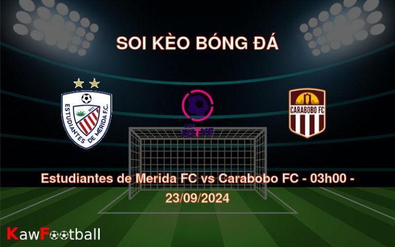 Soi kèo Estudiantes de Merida FC vs Carabobo FC 03h00 23/09/2024