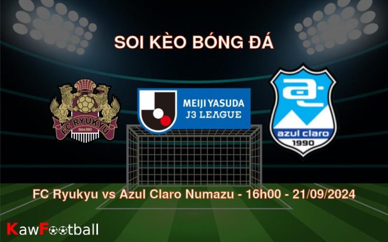 Soi kèo FC Ryukyu vs Azul Claro Numazu 16h00 21/09/2024