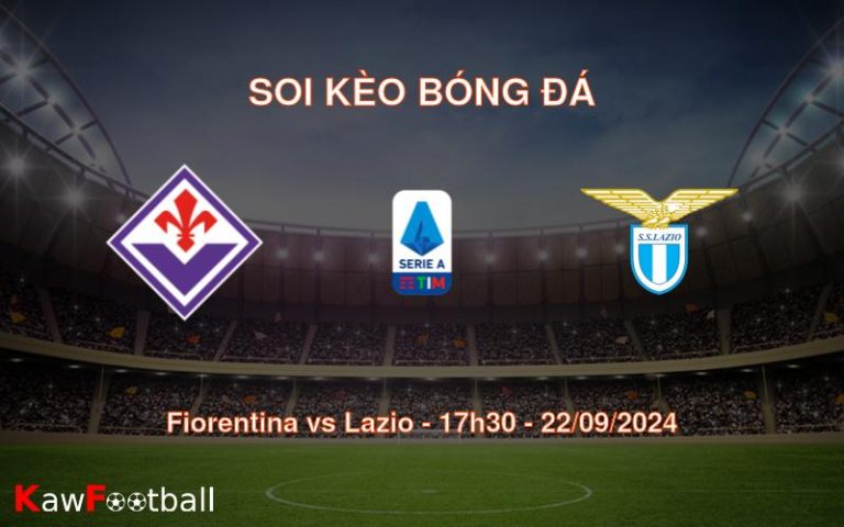 Soi kèo Fiorentina vs Lazio 17h30 22/09/2024