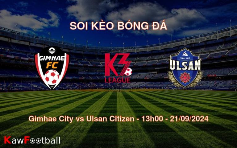 Soi kèo Gimhae City vs Ulsan Citizen 13h00 21/09/2024