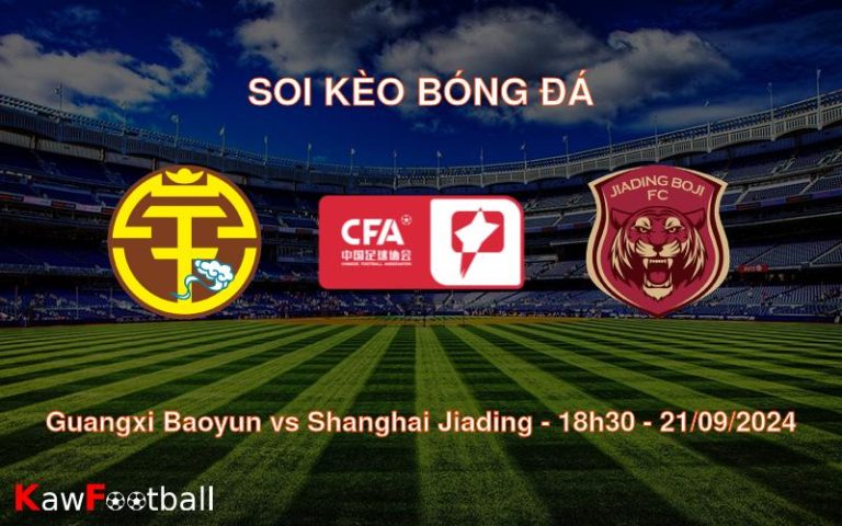 Soi kèo Guangxi Baoyun vs Shanghai Jiading 18h30 21/09/2024