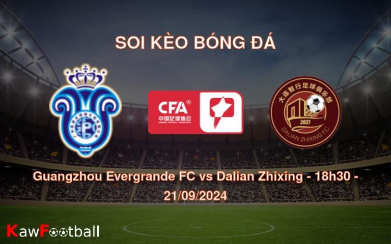 Soi kèo Guangzhou Evergrande FC vs Dalian Zhixing 18h30 21/09/2024