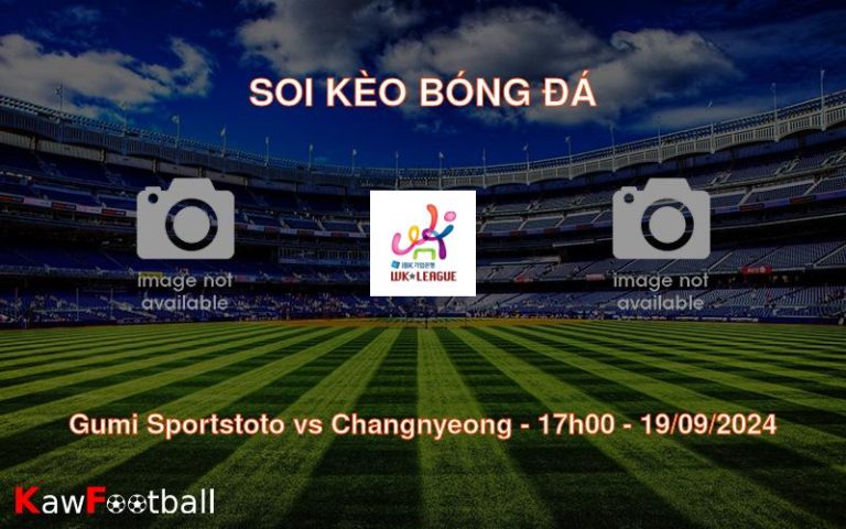 Soi kèo Gumi Sportstoto vs Changnyeong 17h00 19/09/2024