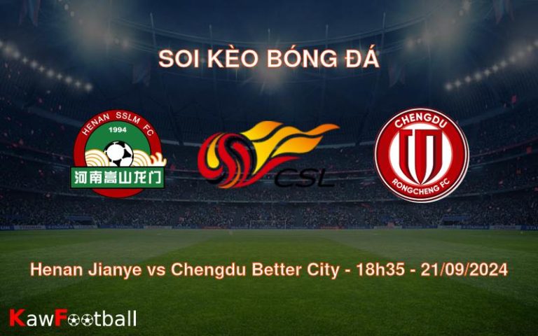 Soi kèo Henan Jianye vs Chengdu Better City 18h35 21/09/2024