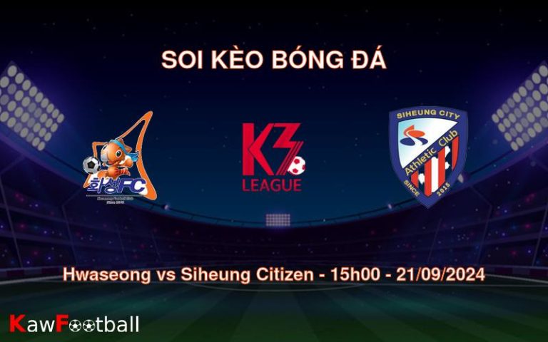 Soi kèo Hwaseong vs Siheung Citizen 15h00 21/09/2024