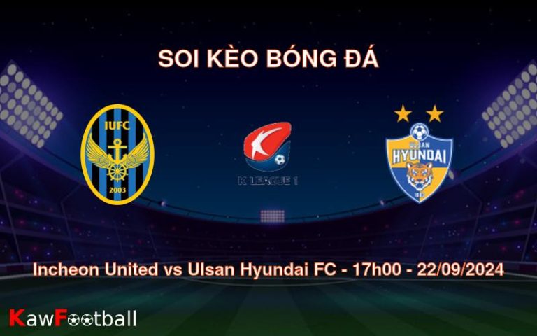 Soi kèo Incheon United vs Ulsan Hyundai FC 17h00 22/09/2024