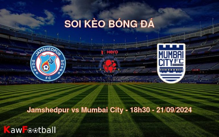 Soi kèo Jamshedpur vs Mumbai City 18h30 21/09/2024