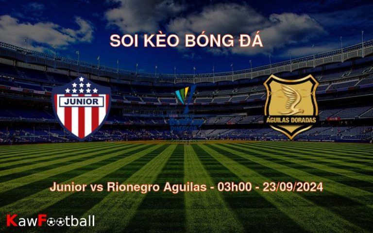 Soi kèo Junior vs Rionegro Aguilas 03h00 23/09/2024