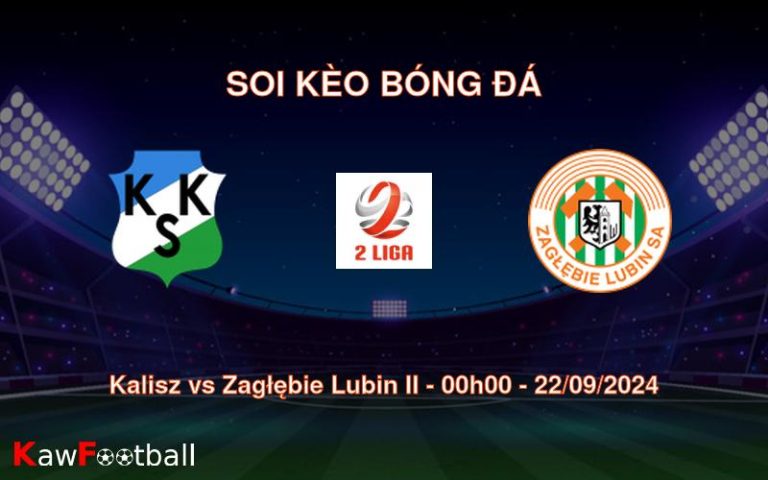 Soi kèo Kalisz vs Zagłębie Lubin II 00h00 22/09/2024