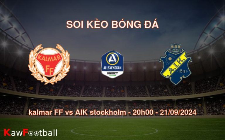 Soi kèo kalmar FF vs AIK stockholm 20h00 21/09/2024