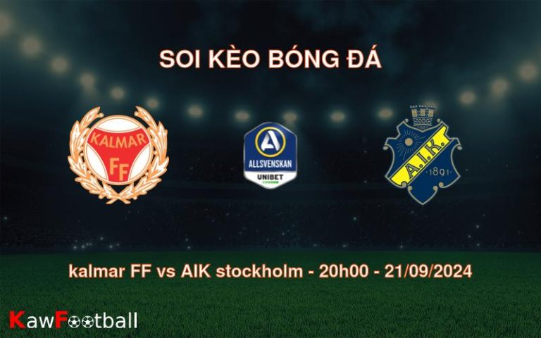 Soi kèo kalmar FF vs AIK stockholm 20h00 21/09/2024