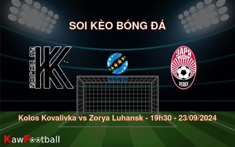 Soi kèo Kolos Kovalivka vs Zorya Luhansk 19h30 23/09/2024