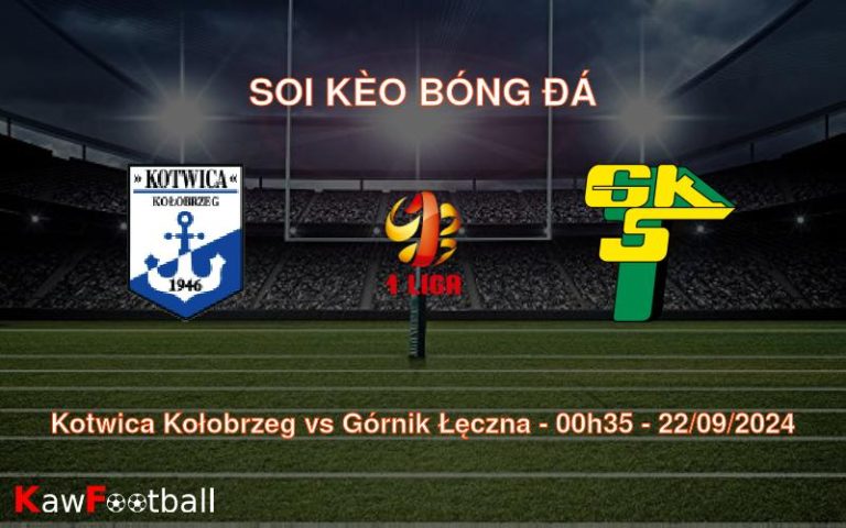 Soi kèo Kotwica Kołobrzeg vs Górnik Łęczna 00h35 22/09/2024