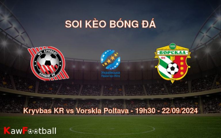 Soi kèo Kryvbas KR vs Vorskla Poltava 19h30 22/09/2024