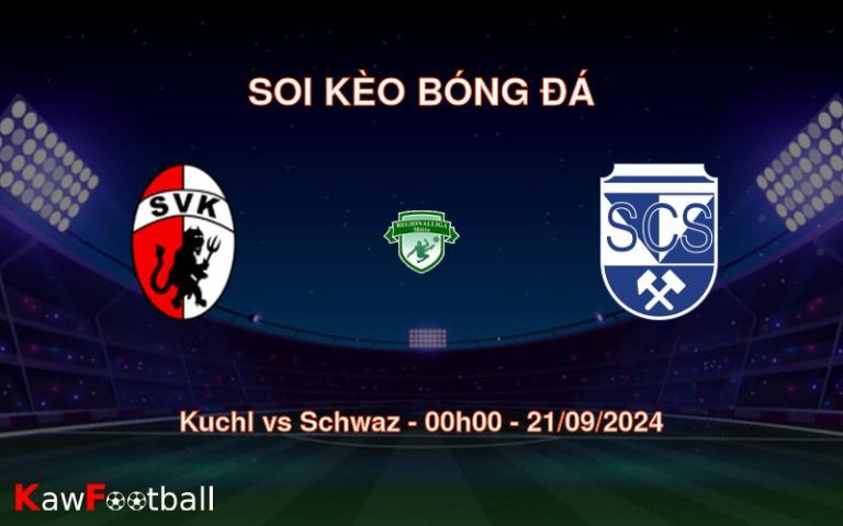 Soi kèo Kuchl vs Schwaz 00h00 21/09/2024