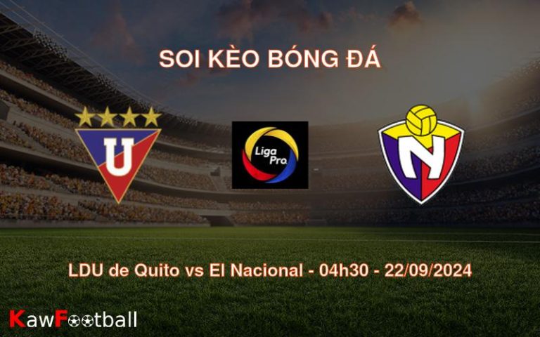 Soi kèo LDU de Quito vs El Nacional 04h30 22/09/2024