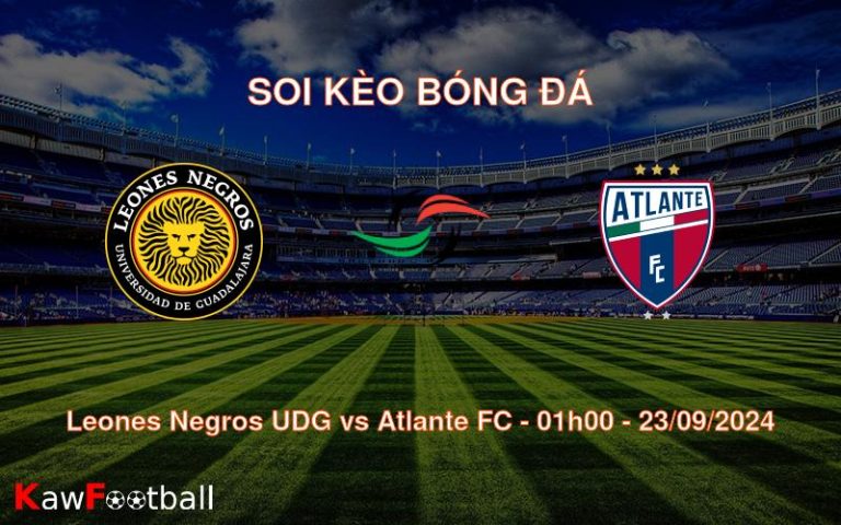 Soi kèo Leones Negros UDG vs Atlante FC 01h00 23/09/2024