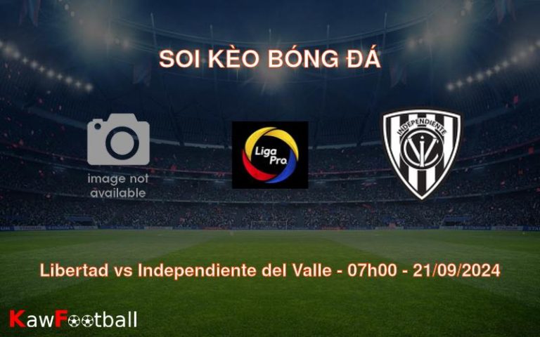 Soi kèo Libertad vs Independiente del Valle 07h00 21/09/2024