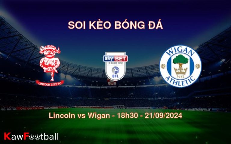 Soi kèo Lincoln vs Wigan 18h30 21/09/2024