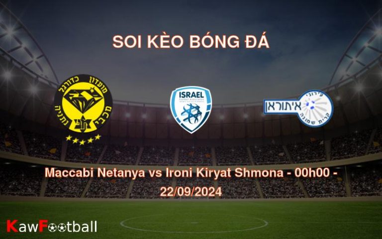 Soi kèo Maccabi Netanya vs Ironi Kiryat Shmona 00h00 22/09/2024