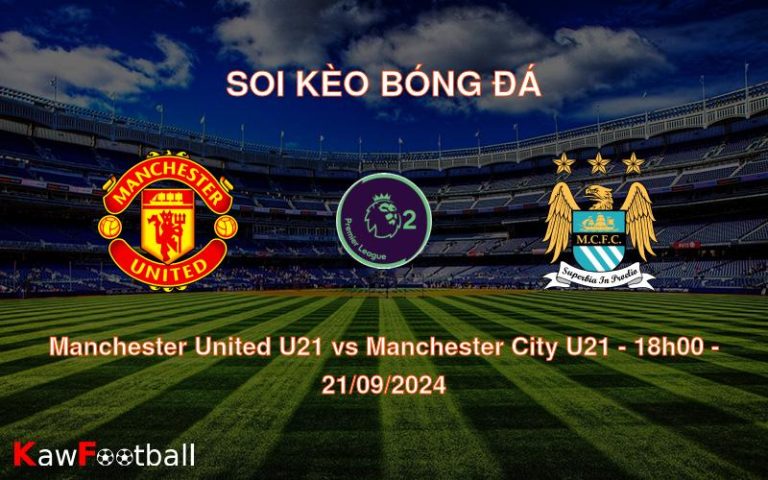 Soi kèo Manchester United U21 vs Manchester City U21 18h00 21/09/2024