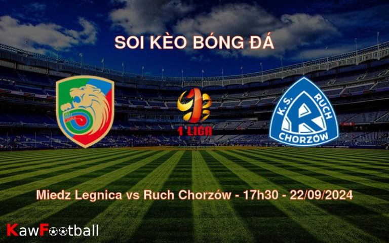 Soi kèo Miedz Legnica vs Ruch Chorzów 17h30 22/09/2024