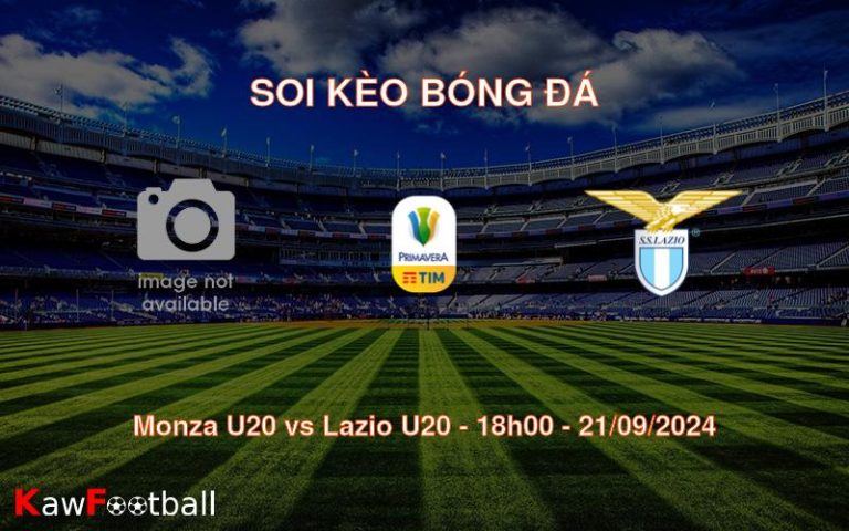 Soi kèo Monza U20 vs Lazio U20 18h00 21/09/2024