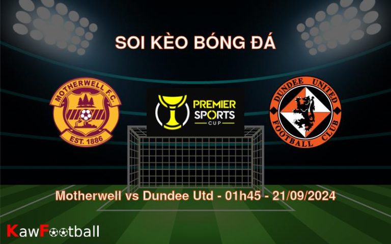 Soi kèo Motherwell vs Dundee Utd 01h45 21/09/2024