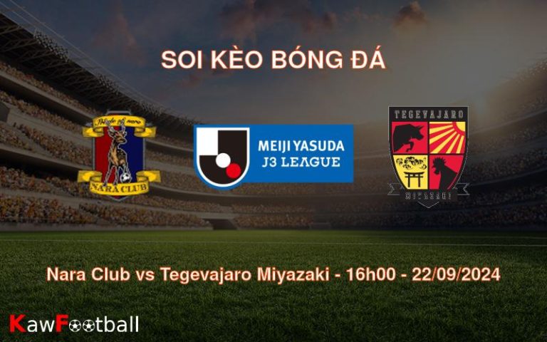 Soi kèo Nara Club vs Tegevajaro Miyazaki 16h00 22/09/2024