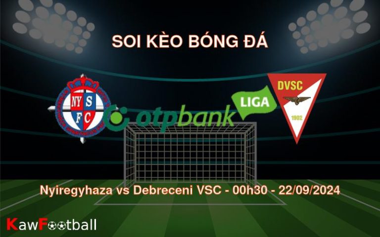 Soi kèo Nyiregyhaza vs Debreceni VSC 00h30 22/09/2024