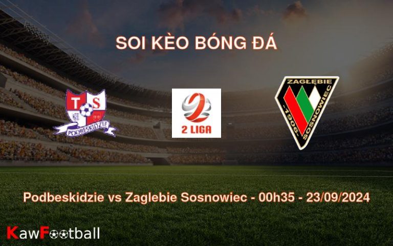 Soi kèo Podbeskidzie vs Zaglebie Sosnowiec 00h35 23/09/2024