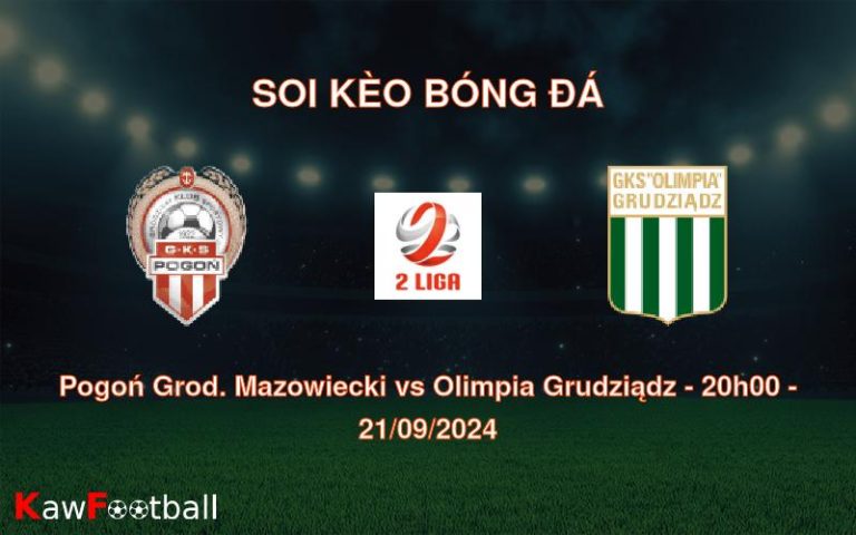 Soi kèo Pogoń Grod. Mazowiecki vs Olimpia Grudziądz 20h00 21/09/2024