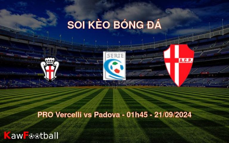 Soi kèo PRO Vercelli vs Padova 01h45 21/09/2024