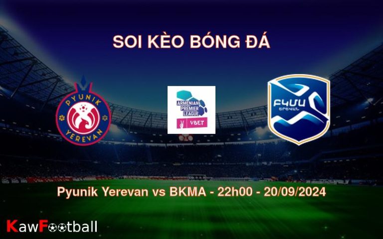 Soi kèo Pyunik Yerevan vs BKMA 22h00 20/09/2024